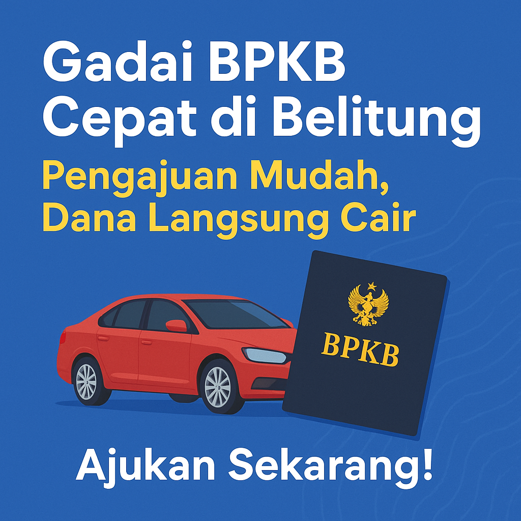 Pengajuan Pinjaman Dana Tunai Jaminan BPKB di Belitung Praktis dan Aman