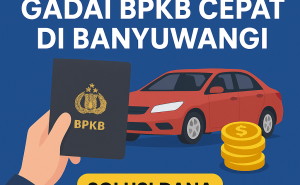 Cara Pinjaman Dana Jaminan BPKB Cepat di Banyuwangi Tanpa Ribet dan Langsung Disetujui