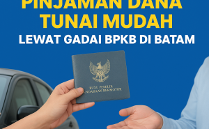 Panduan Pengajuan Pinjaman Dana Tunai Aman dari Jaminan BPKB di Batam