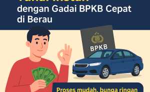 Nikmati Proses Mudah Pinjaman Dana Jaminan BPKB Cepat di Berau Tanpa Ribet